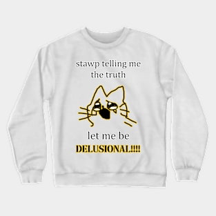 stop telling me the truth let me be delusional cat Crewneck Sweatshirt